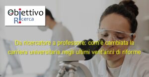 Da ricercatore a professore: com’è cambiata la carriera universitaria negli ultimi vent’anni di riforme