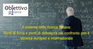 Il sistema della ricerca italiana: Punti di forza e punti di debolezza nel confronto con il sistema europeo e internazionale